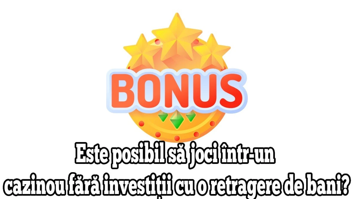 Este posibil să joci într-un cazinou fără investiții cu o retragere de bani?